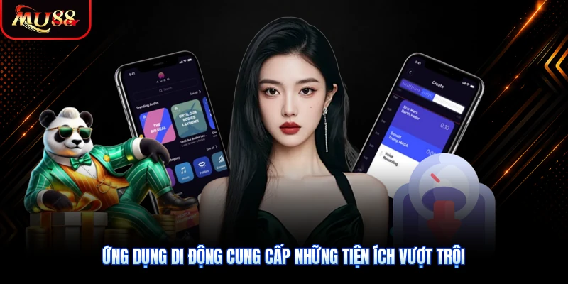Ứng dụng di động cung cấp những tiện ích vượt trội so với trình duyệt web