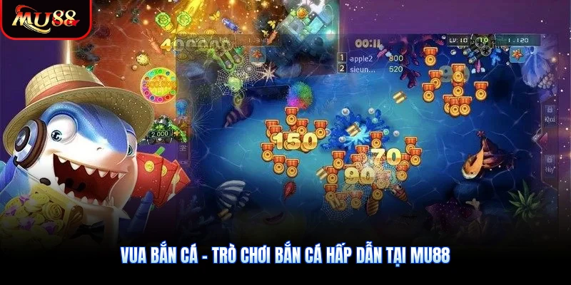 Vua Bắn Cá - Trò Chơi Bắn Cá Hấp Dẫn Tại MU88